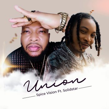 Spice Vision – Union Ft. Solidstar Mp3 Download